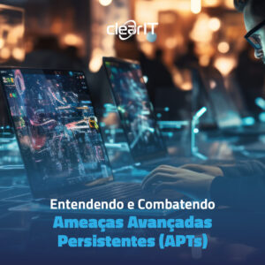 Entendendo e Combatendo Ameaças Avançadas Persistentes (APT)