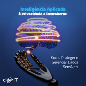 Inteligência Aplicada à Privacidade e Descoberta: Como Proteger e Gerenciar Dados Sensíveis