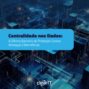 Centralidade nos Dados: A Última Barreira de Proteção Contra Ameaças Cibernéticas
